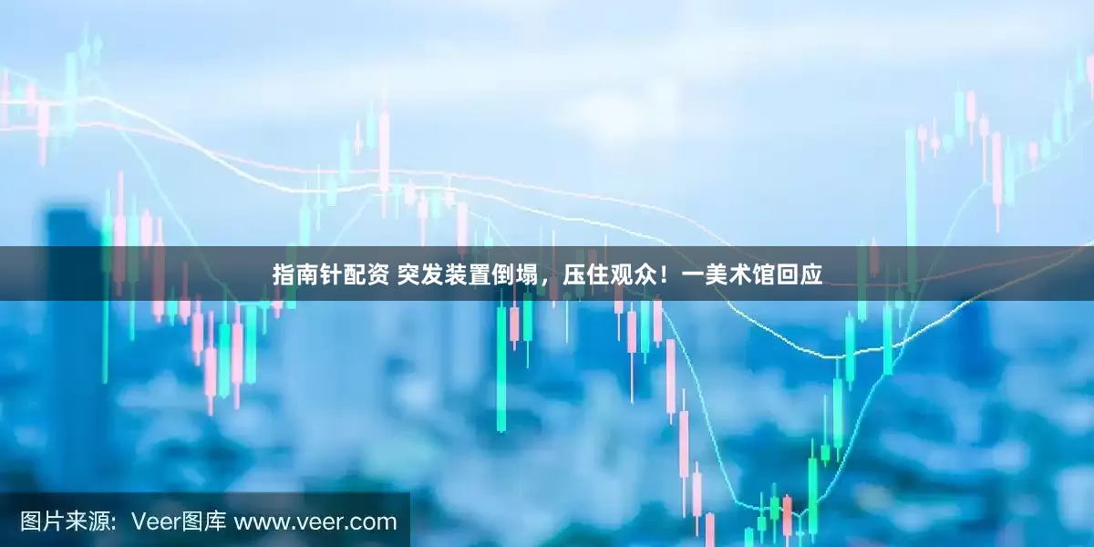 指南针配资 突发装置倒塌，压住观众！一美术馆回应
